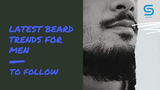 LATEST BEARD
TRENDS FOR
MEN
TO FOLLOW
 