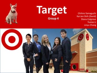 Target                           Chihiro Yamaguchi
                                      Kai-Jen Shih (David)
                 Group 4                   Diana Colgrove
                                                  Yuxiao Li
                                              Linyu Chang




/Users/dianacolgrove/Desktop/50.png
 