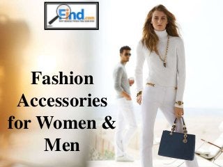 Fashion 
Accessories 
for Women & 
Men 
 