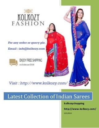 2013
kolkozyshopping
http://www.kolkozy.com/
5/21/2013
Latest Collection of Indian Sarees
 