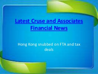 Latest Cruse and Associates
Financial News
Hong Kong snubbed on FTA and tax
deals
 