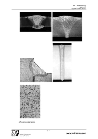 Rev 1 November 2010
Appendix 5
Copyright  TWI Ltd 2011
www.twitraining.com
A5-2
Photomacrographs
 