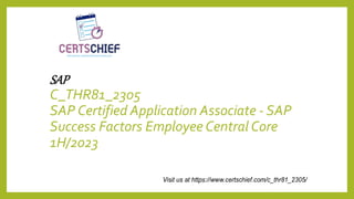 SAP
C_THR81_2305
SAP Certified Application Associate - SAP
Success Factors Employee Central Core
1H/2023
 