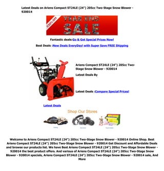 Latest Deals on Ariens Compact ST24LE (24") 205cc Two-Stage Snow Blower -
          920014




                             Fantastic deals:Go & Get Special Prices Now!

                   Best Deals :New Deals EveryDay! with Super Save FREE Shipping




                                              Ariens Compact ST24LE (24") 205cc Two-
                                              Stage Snow Blower - 920014

                                              Latest Deals By




                                              Latest Deals :Compare Special Prices!



                        Latest Deals




   Welcome to Ariens Compact ST24LE (24") 205cc Two-Stage Snow Blower - 920014 Online Shop. Best
Ariens Compact ST24LE (24") 205cc Two-Stage Snow Blower - 920014 Get Discount and Affordable Deals
and browse our products list. We have Best Ariens Compact ST24LE (24") 205cc Two-Stage Snow Blower -
   920014 the best product offers. And various of Ariens Compact ST24LE (24") 205cc Two-Stage Snow
Blower - 920014 specials, Ariens Compact ST24LE (24") 205cc Two-Stage Snow Blower - 920014 sale, And
                                                  More
 