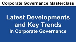 www.corporatedirector.co.uk
Latest Developments
and Key Trends
In Corporate Governance
Corporate Governance Masterclass
 
