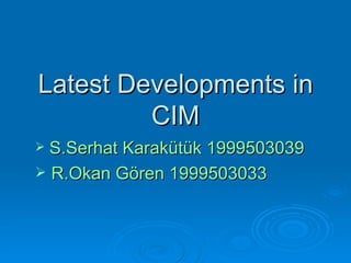 Latest Developments in CIM ,[object Object],[object Object]