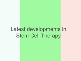 Latest developments in
Stem Cell Therapy
 