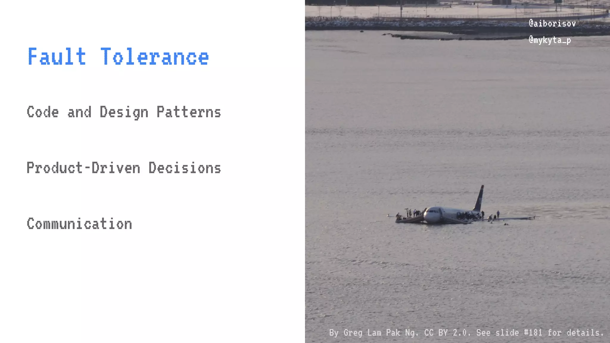 @aiborisov @mykyta_p Fault Tolerance @aiborisov @mykyta_p Code and Design Patterns Product-Driven Decisions Communication By Greg Lam Pak Ng. CC BY 2.0. See slide #181 for details. 