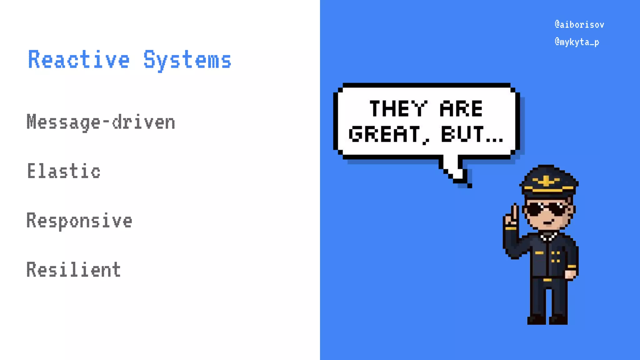 @aiborisov @mykyta_p Message-driven Elastic Responsive Resilient @aiborisov @mykyta_p Reactive Systems 