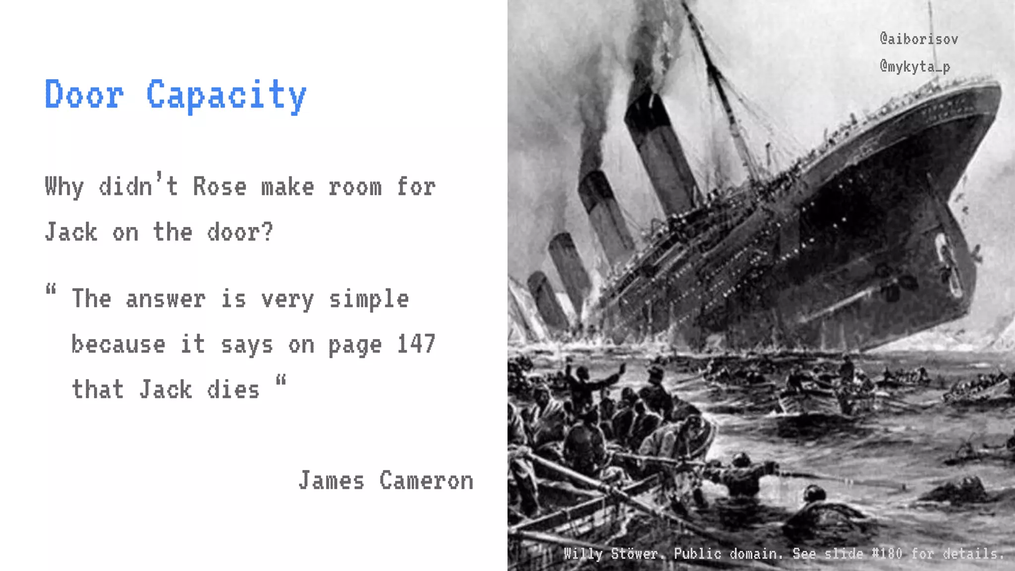 @aiborisov @mykyta_p Door Capacity @aiborisov @mykyta_p Why didn’t Rose make room for Jack on the door? “ The answer is very simple because it says on page 147 that Jack dies “ James Cameron Willy Stöwer. Public domain. See slide #180 for details. 