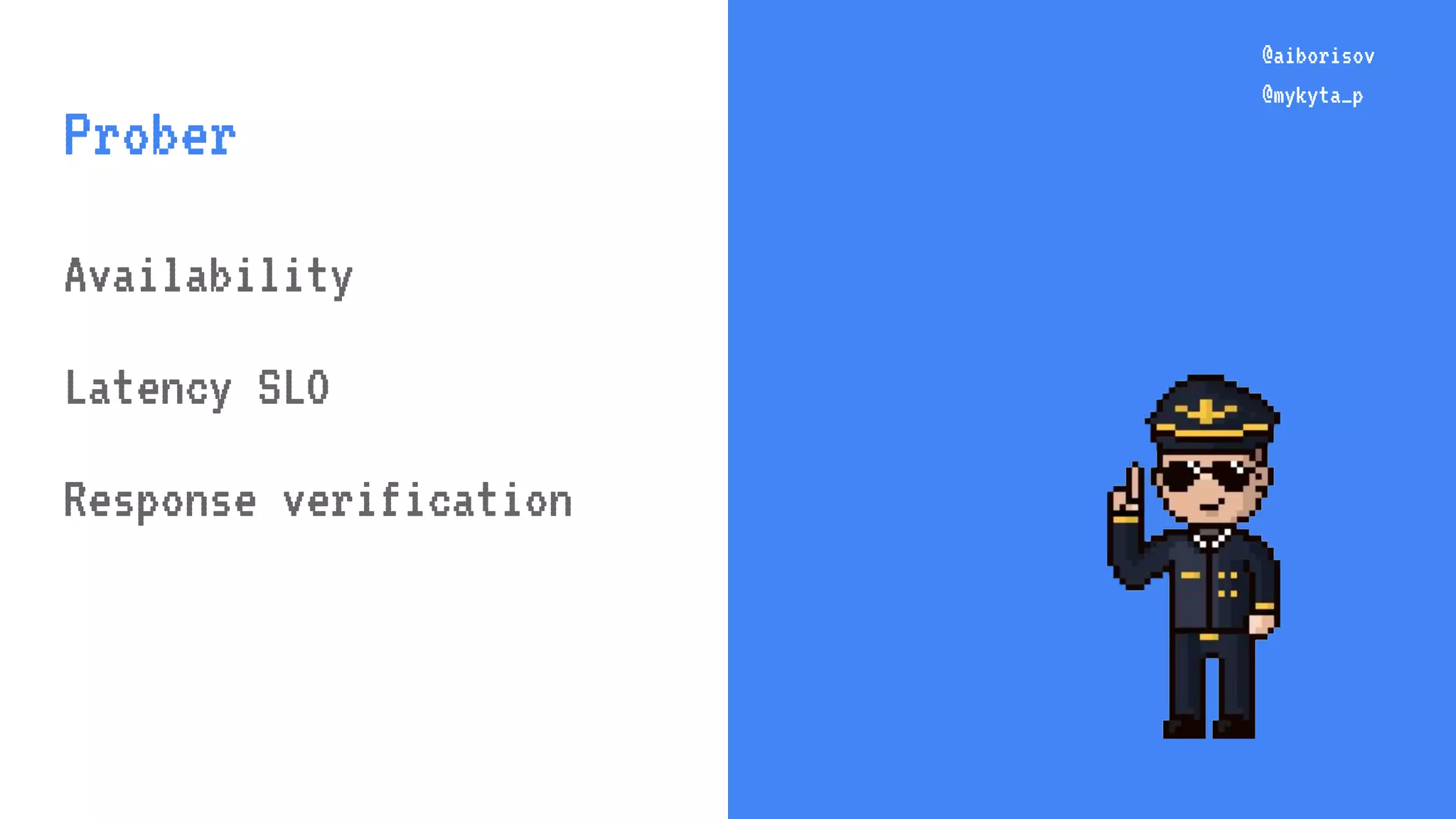 @aiborisov @mykyta_p @aiborisov @mykyta_p Prober Availability Latency SLO Response verification 