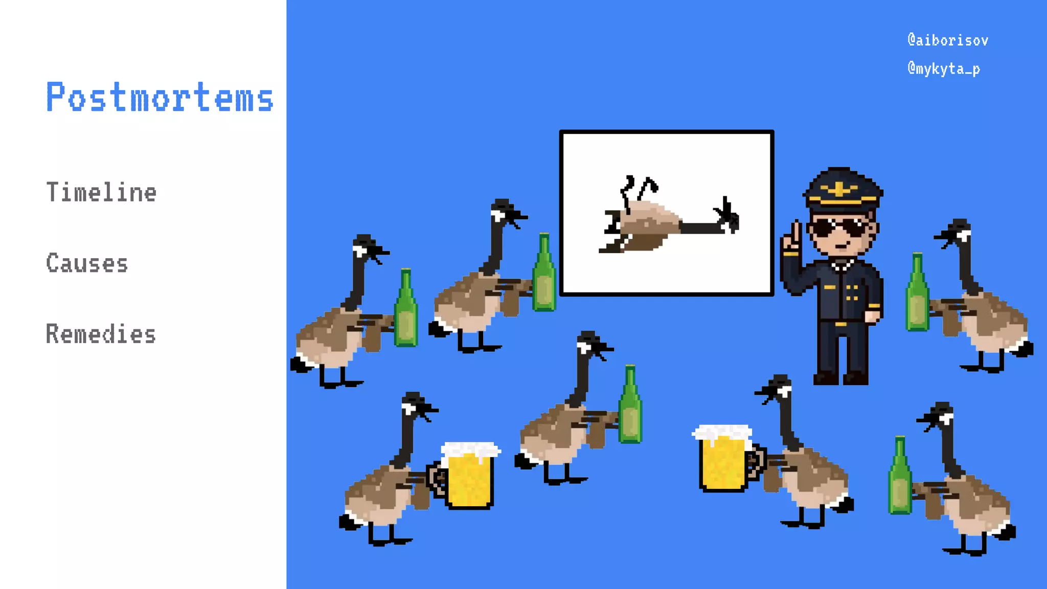 @aiborisov @mykyta_p Postmortems @aiborisov @mykyta_p Timeline Causes Remedies 