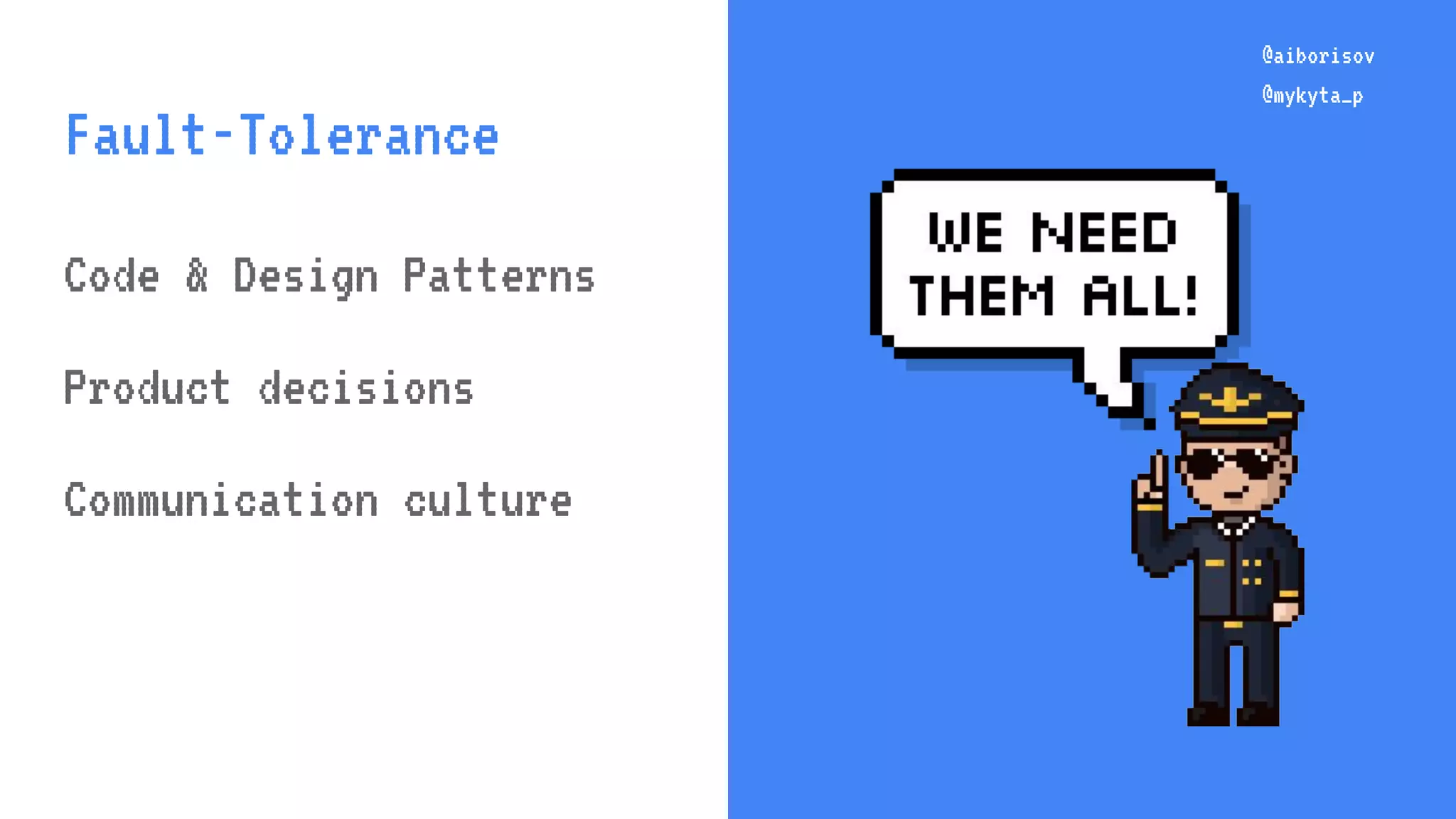@aiborisov @mykyta_p @aiborisov @mykyta_p Fault-Tolerance Code & Design Patterns Product decisions Communication culture 