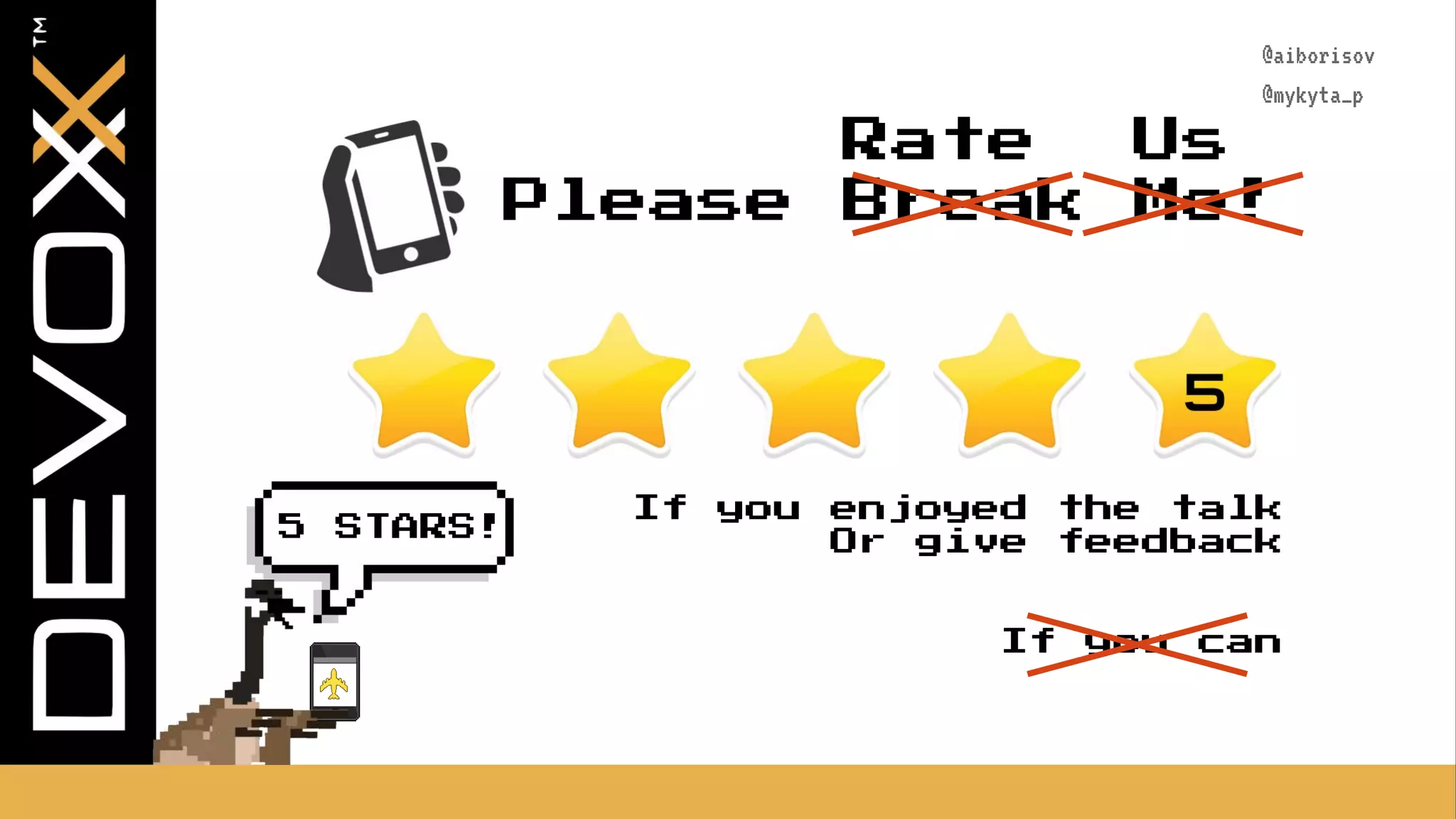 @aiborisov @mykyta_p Please Break Me! Rate Us If you enjoyed the talk Or give feedback If you can 5 STARS! 