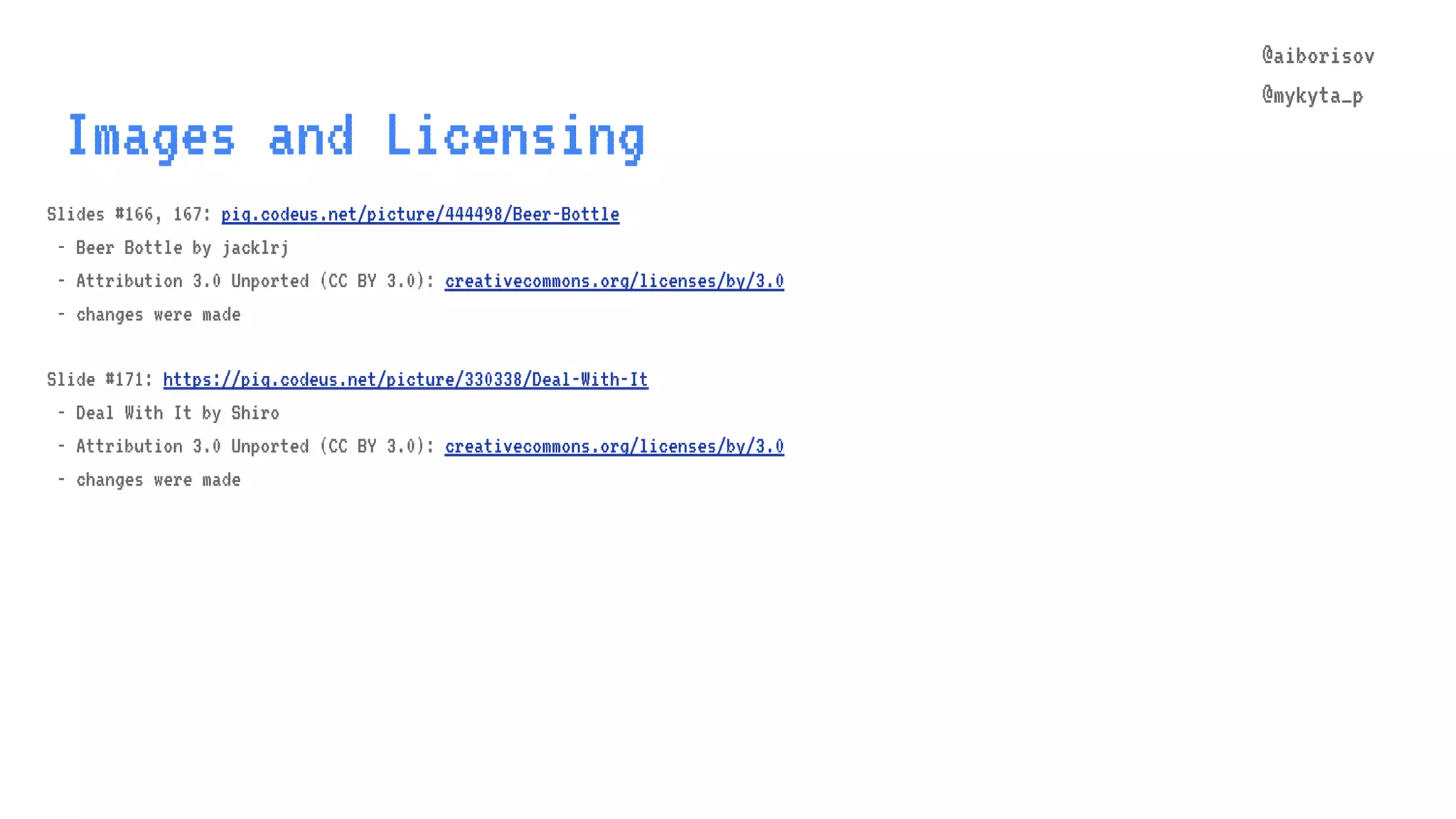 @aiborisov @mykyta_p Images and Licensing Slides #166, 167: piq.codeus.net/picture/444498/Beer-Bottle - Beer Bottle by jacklrj - Attribution 3.0 Unported (CC BY 3.0): creativecommons.org/licenses/by/3.0 - changes were made Slide #171: https://piq.codeus.net/picture/330338/Deal-With-It - Deal With It by Shiro - Attribution 3.0 Unported (CC BY 3.0): creativecommons.org/licenses/by/3.0 - changes were made 