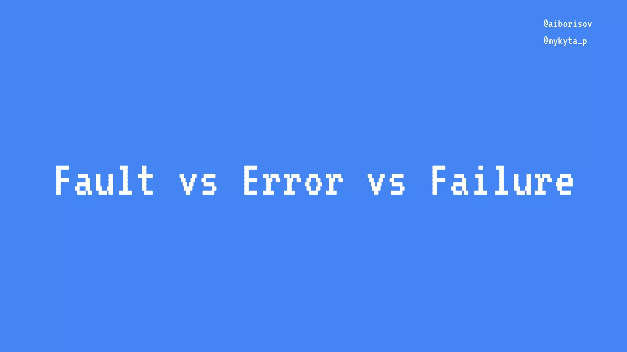 Fault vs Error vs Failure @aiborisov @mykyta_p 