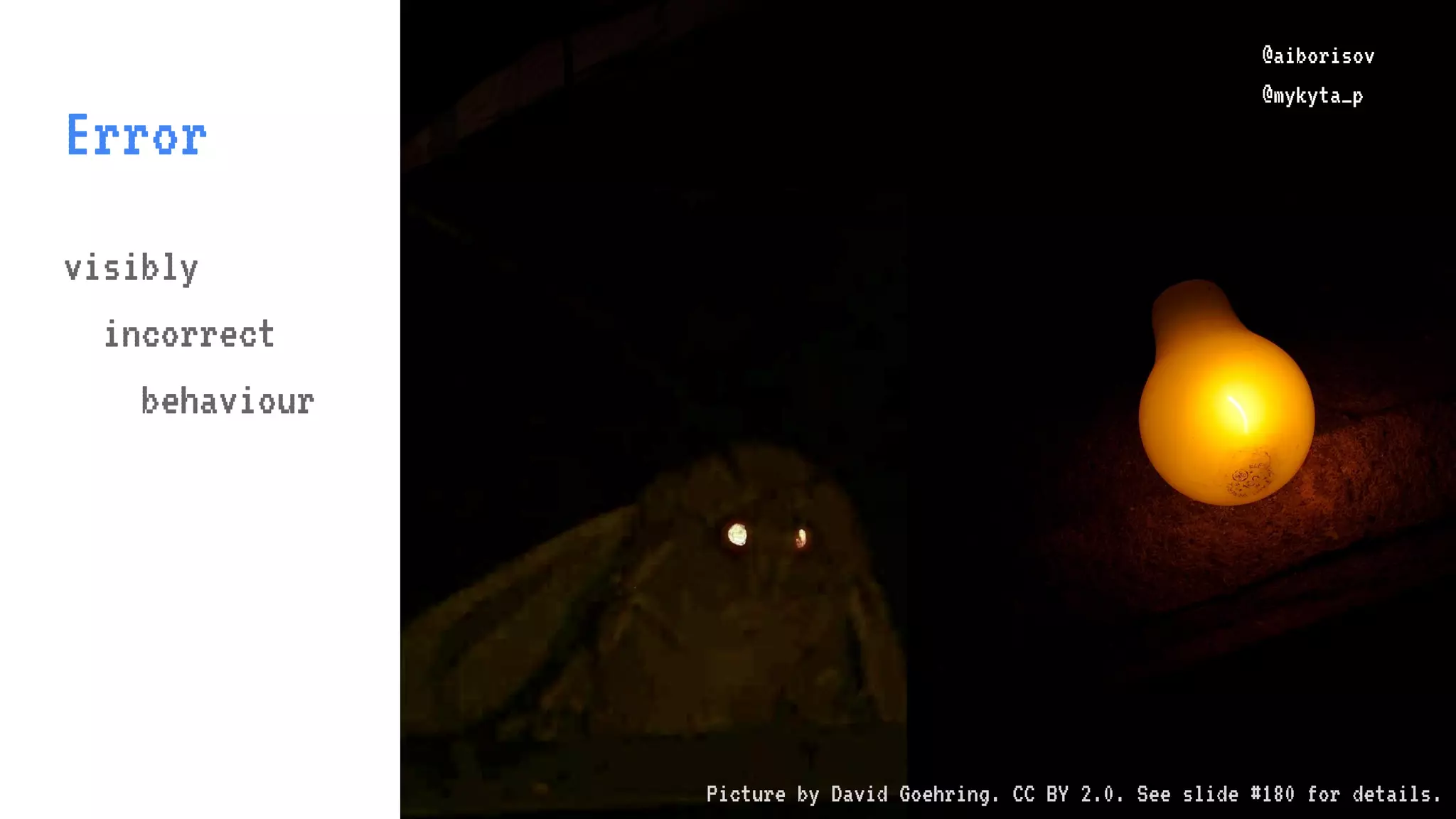 @aiborisov @mykyta_p Error @aiborisov @mykyta_p visibly incorrect behaviour Picture by David Goehring. CC BY 2.0. See slide #180 for details. 