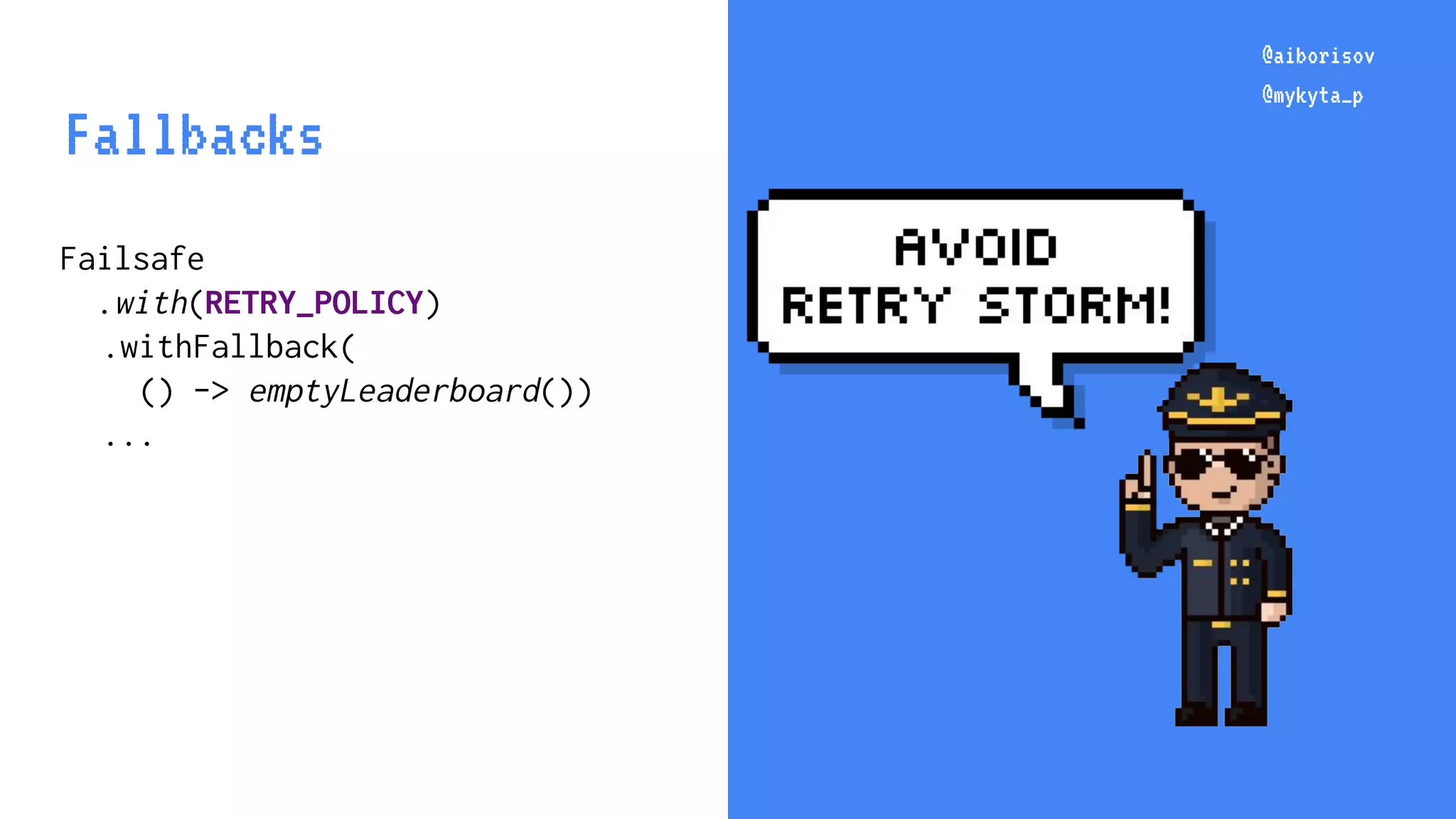 @aiborisov @mykyta_p Failsafe .with(RETRY_POLICY) .withFallback( () -> emptyLeaderboard()) ... @aiborisov @mykyta_p Fallbacks 
