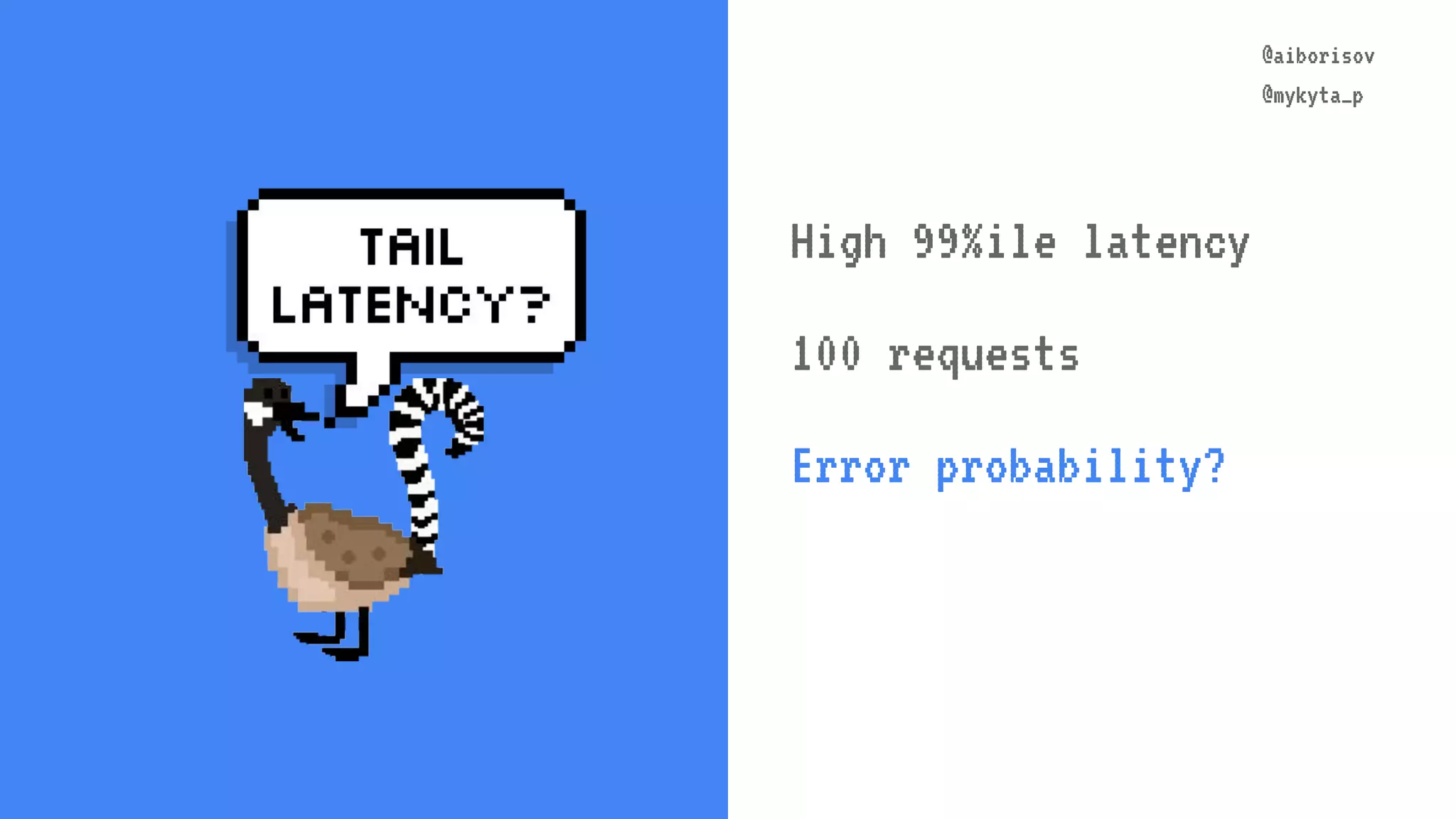 @aiborisov @mykyta_p @aiborisov @mykyta_p High 99%ile latency 100 requests Error probability? 