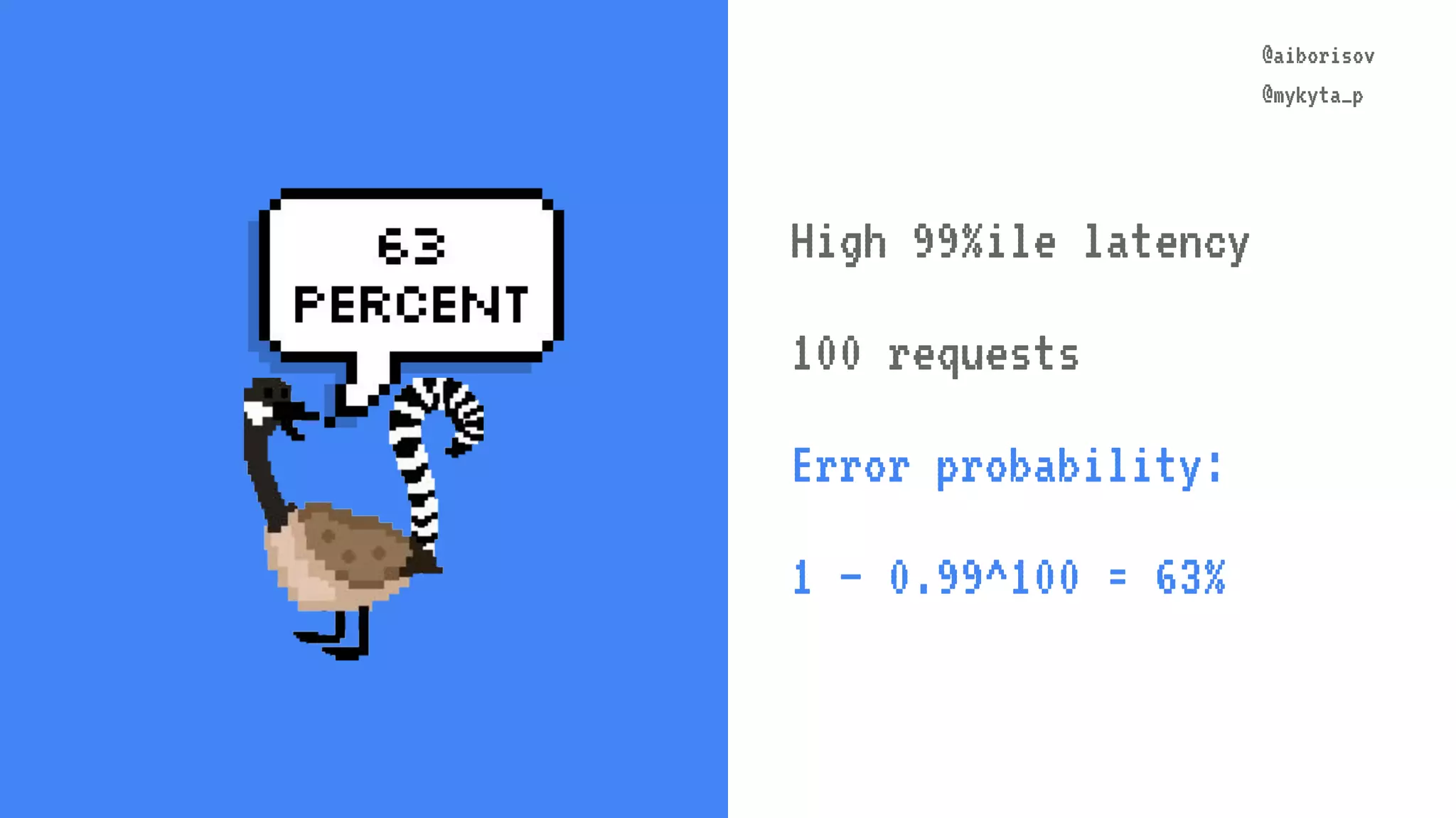 @aiborisov @mykyta_p @aiborisov @mykyta_p High 99%ile latency 100 requests Error probability: 1 – 0.99^100 = 63% 