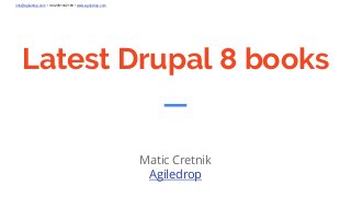 info@agiledrop.com • +442081442189 • www.agiledrop.com
Latest Drupal 8 books
Matic Cretnik
Agiledrop
 