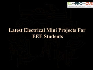 Latest Electrical Mini Projects For
EEE Students
 
