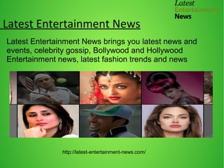 Latest Entertainment News
Latest Entertainment News brings you latest news and
events, celebrity gossip, Bollywood and Hollywood
Entertainment news, latest fashion trends and news
http://latest-entertainment-news.com/
 