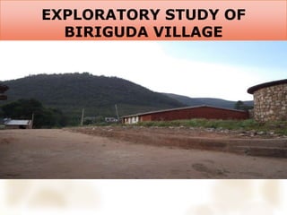 EXPLORATORY STUDY OF
BIRIGUDA VILLAGE
 