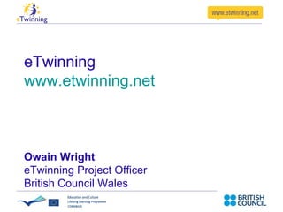 eTwinning www.etwinning.net   Owain Wright eTwinning Project Officer British Council Wales  