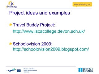 Project ideas and examples Travel Buddy Project: http://www.iscacollege.devon.sch.uk/   Schoolovision 2009:   http://schoolovision2009.blogspot.com/ 