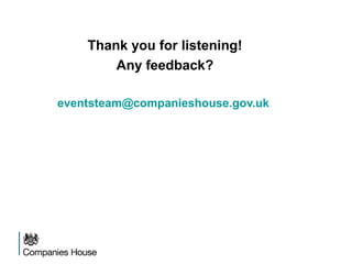 Thank you for listening!
Any feedback?
eventsteam@companieshouse.gov.uk
 
