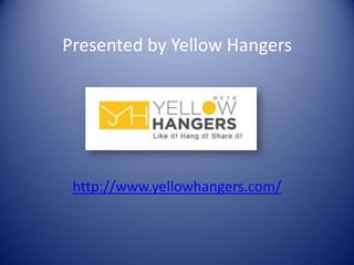 Presented by Yellow Hangers




 http://www.yellowhangers.com/
 