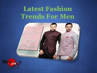 Latest Fashion
Trends For Men
 