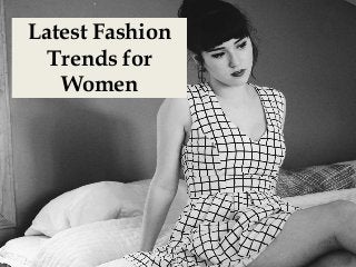 Latest Fashion
Trends for
Women
 