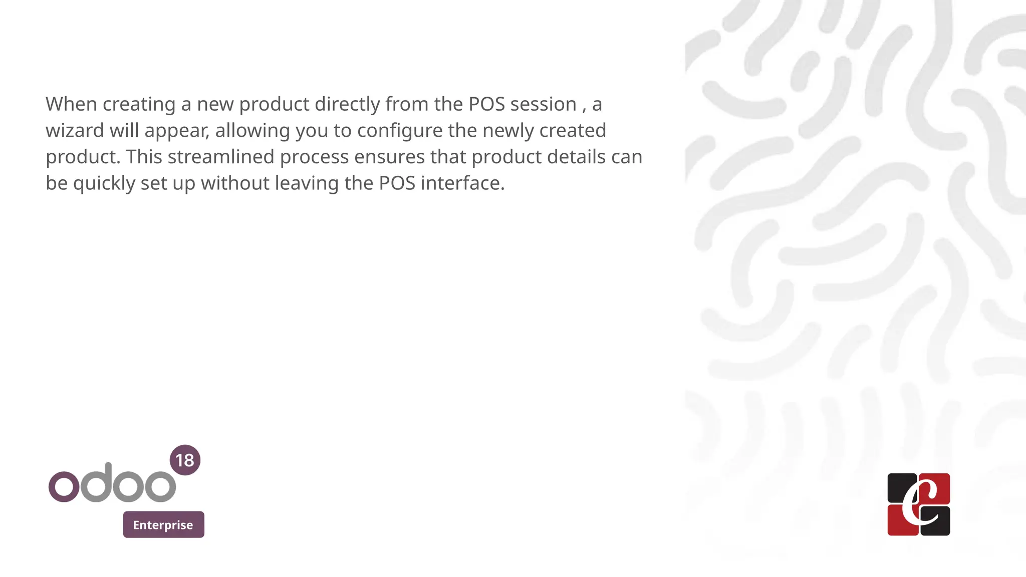 Enterprise
When creating a new product directly from the POS session , a
wizard will appear, allowing you to configure the newly created
product. This streamlined process ensures that product details can
be quickly set up without leaving the POS interface.
 