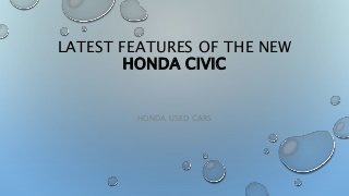 LATEST FEATURES OF THE NEW
HONDA CIVIC
HONDA USED CARS
 