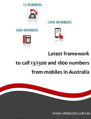 www.vtelecom.com.au
Latest framework
to call 13/1300 and 1800 numbers
from mobiles in Australia
 