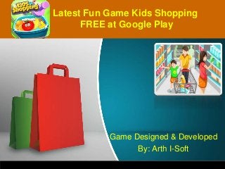Game Designed & Developed
By: Arth I-Soft
Latest Fun Game Kids Shopping
FREE at Google Play
 