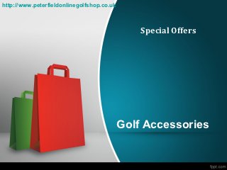 http://www.peterfieldonlinegolfshop.co.uk



                                                Special Offers




                                            Golf Accessories
 