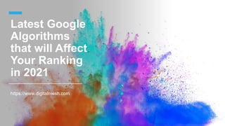 Latest Google
Algorithms
that will Affect
Your Ranking
in 2021
https://www.digitalmesh.com
 