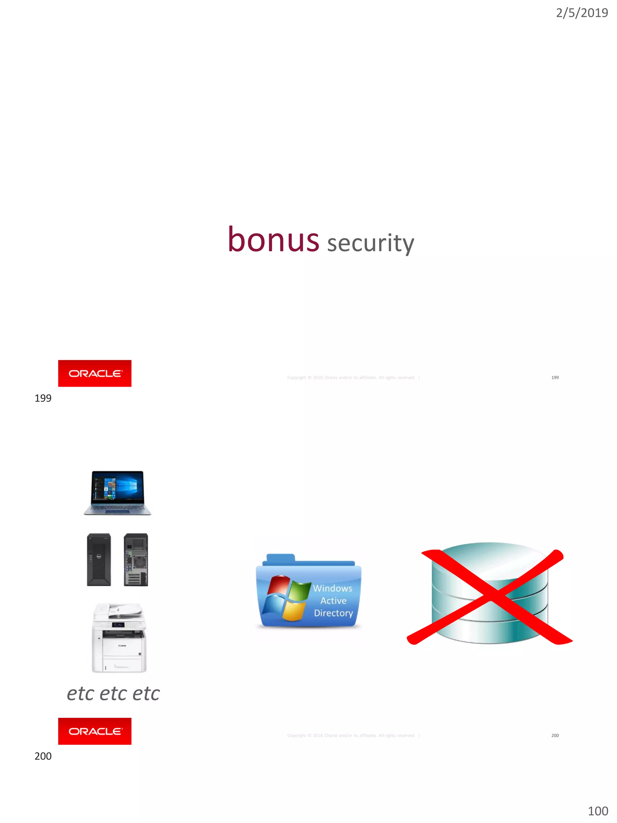 2/5/2019
100
Copyright © 2018, Oracle and/or its affiliates. All rights reserved. | 199
bonus security
Copyright © 2018, Oracle and/or its affiliates. All rights reserved. | 200
etc etc etc
199
200
 