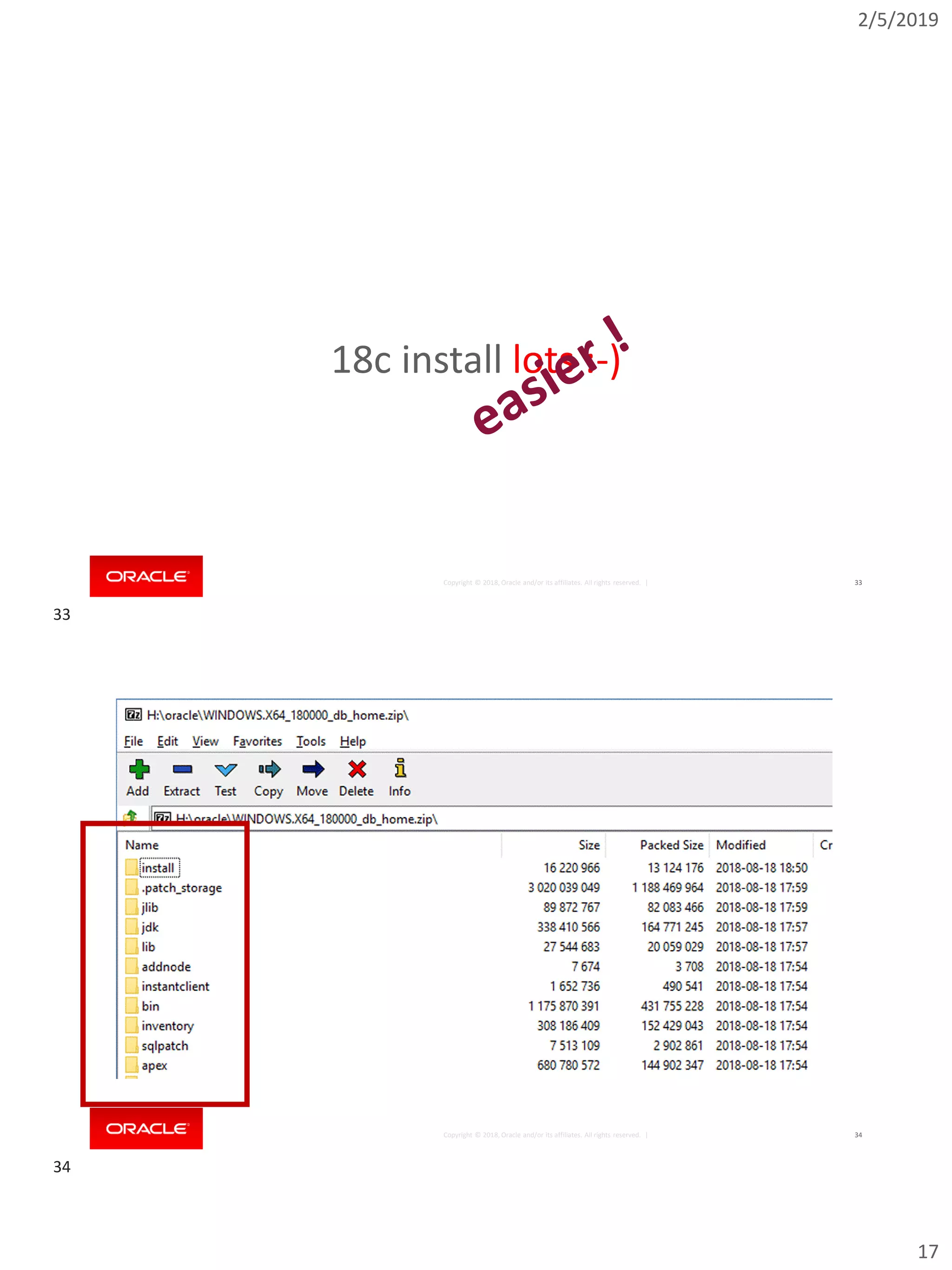 2/5/2019
17
Copyright © 2018, Oracle and/or its affiliates. All rights reserved. | 33
18c install lots :-)
Copyright © 2018, Oracle and/or its affiliates. All rights reserved. | 34
33
34
 