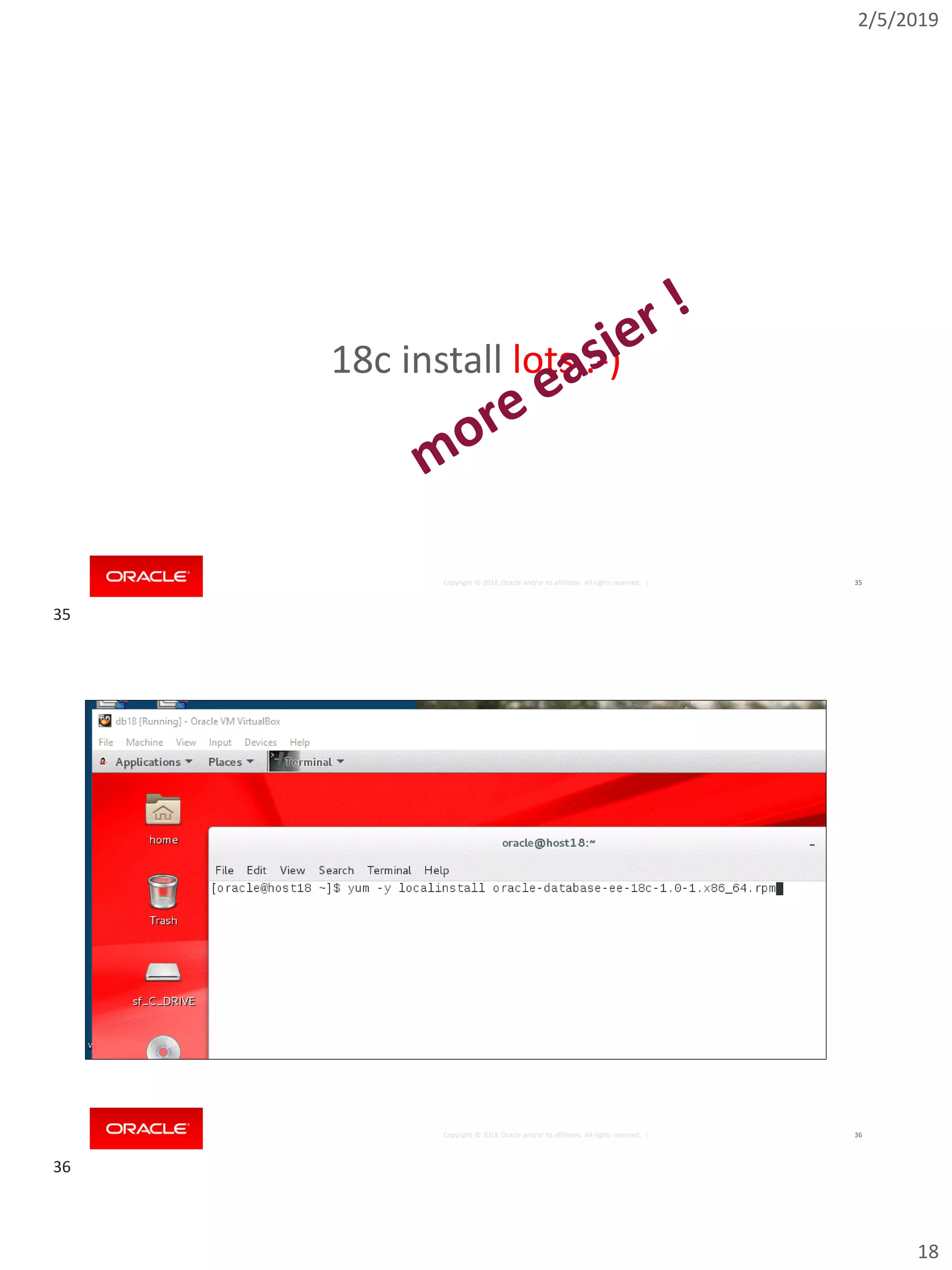 2/5/2019
18
Copyright © 2018, Oracle and/or its affiliates. All rights reserved. | 35
18c install lots :-)
Copyright © 2018, Oracle and/or its affiliates. All rights reserved. | 36
35
36
 