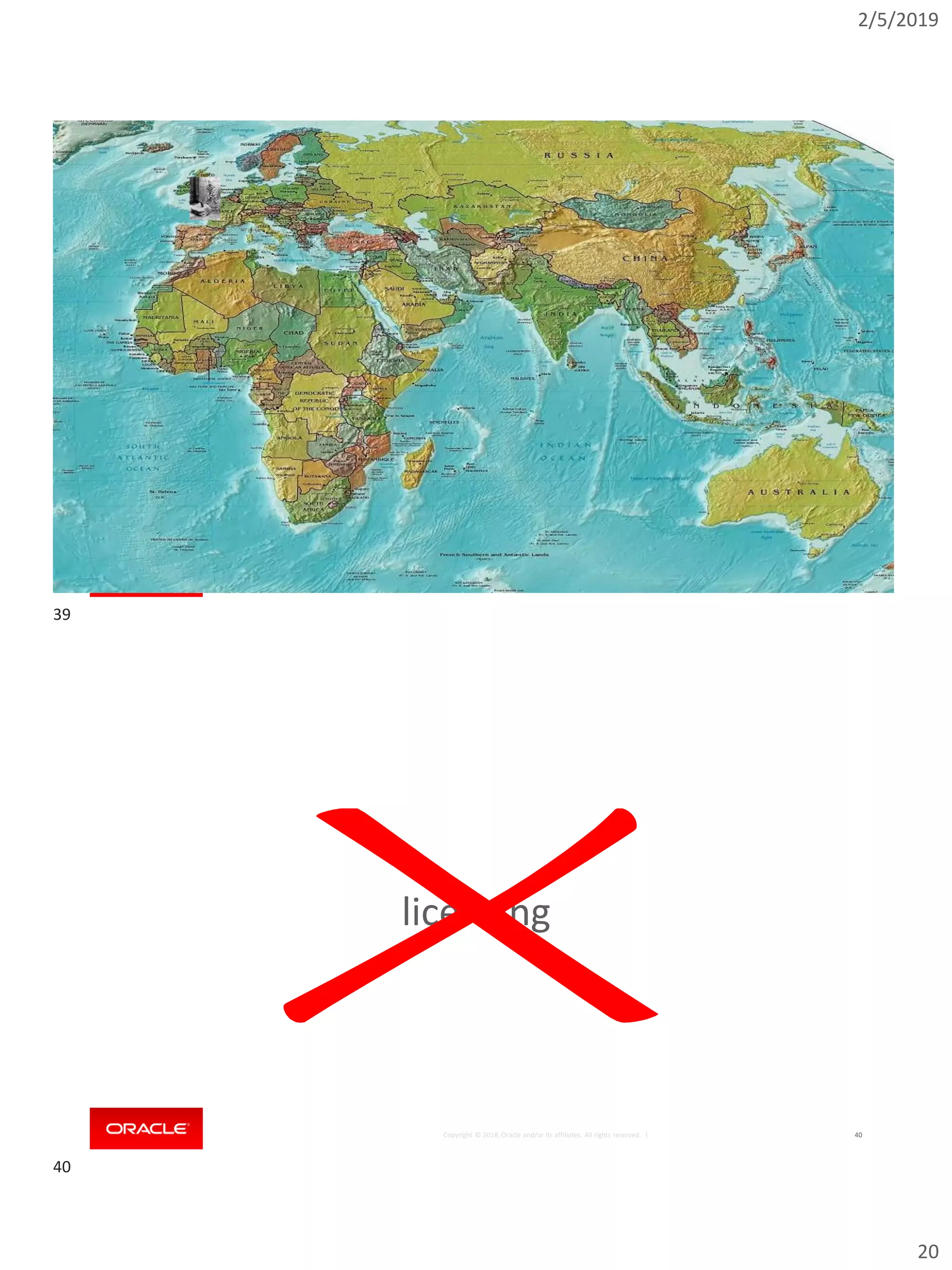 2/5/2019
20
Copyright © 2018, Oracle and/or its affiliates. All rights reserved. | 39
Copyright © 2018, Oracle and/or its affiliates. All rights reserved. | 40
licensing
39
40
 