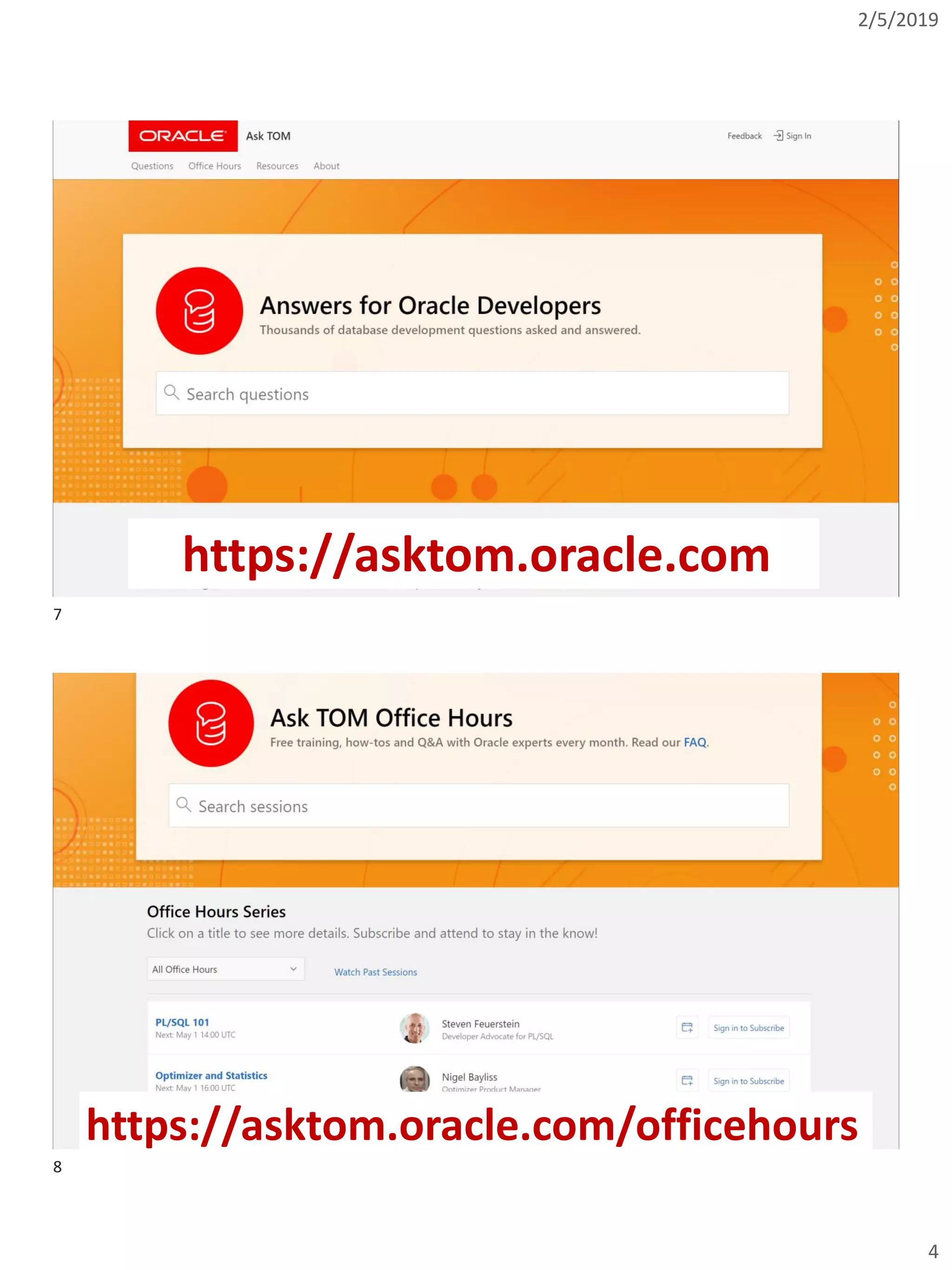2/5/2019
4
Copyright © 2018, Oracle and/or its affiliates. All rights reserved. |Copyright © 2018, Oracle and/or its affiliates. All rights reserved. |
https://asktom.oracle.com
Copyright © 2018, Oracle and/or its affiliates. All rights reserved. |Copyright © 2018, Oracle and/or its affiliates. All rights reserved. |
8https://asktom.oracle.com/officehours
7
8
 
