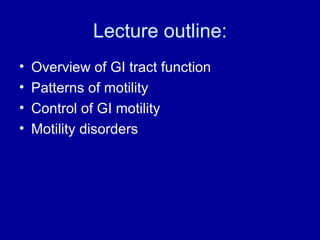 Lecture outline: Overview of GI tract function Patterns of motility Control of GI motility Motility disorders 