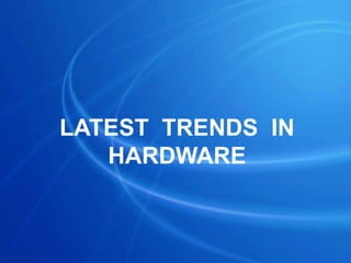 LATEST  TRENDS  IN  HARDWARE 