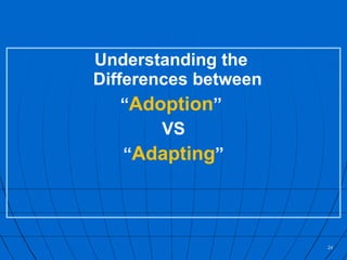 Understanding the  Differences between  “ Adoption ”  VS “ Adapting ” 