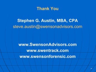 Thank You Stephen G. Austin, MBA, CPA [email_address] www.SwensonAdvisors.com www.swentrack.com www.swensonforensic.com 