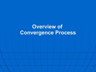 Overview of  Convergence Process 